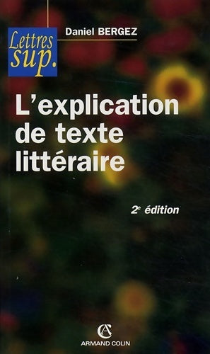 L'explication de texte littéraire - Daniel Bergez -  Lettres sup - Livre