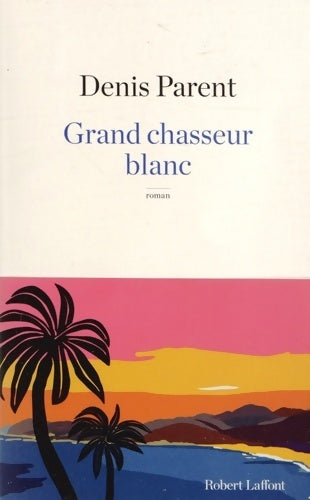 Grand chasseur blanc - Denis Parent -  Laffont GF - Livre