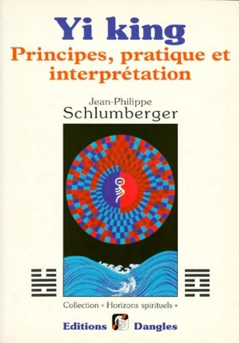 Yi king : Principes pratique et interprétation - Jean-Philippe Schlumberger -  Horizons spirituels - Livre