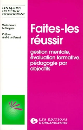 Faites-les reussir. Gestion mentale évaluation formative pédagogie par objectifs 2ème édition - Marie-France Le Meignen -  Les guides du métier d'enseignant - Livre