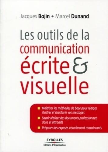 Les outils de la communication écrite et visuelle : Maîtriser les méthodes de base pour rédiger illustrer et structurer vos messages. Savoir réaliser... Des exposés visuellement convaincants - Jacques Bojin -  Organisation GF - Livre