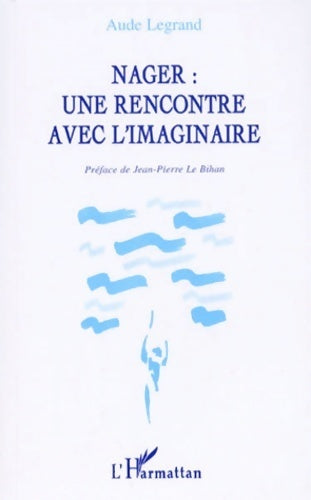 Nager : Une rencontre avec l'imaginaire - Aude Legrand -  L'Harmattan GF - Livre