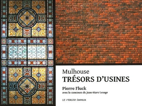 Mulhouse trésors d'usines - Pierre Fluck -  Le verger Éditeur - Livre