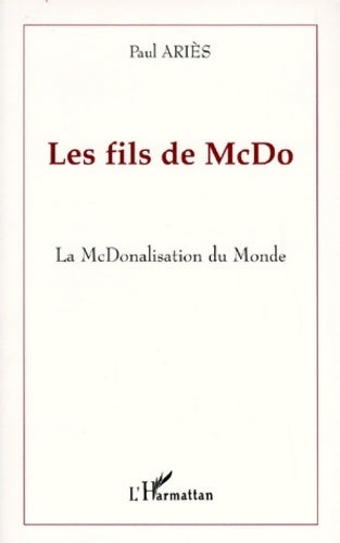 Les fils de mcdo. La mcdonalisation du monde - Ariès Paul -  L'Harmattan GF - Livre