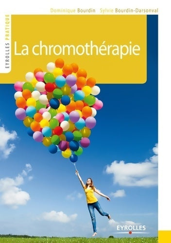 La chromothérapie : Couleurs et lumière de votre bien-être - Dominique Bourdin -  Eyrolles Pratique - Livre