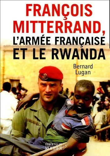 François Mitterrand l'armée française et le Rwanda - Bernard Lugan -  Du rocher - Livre