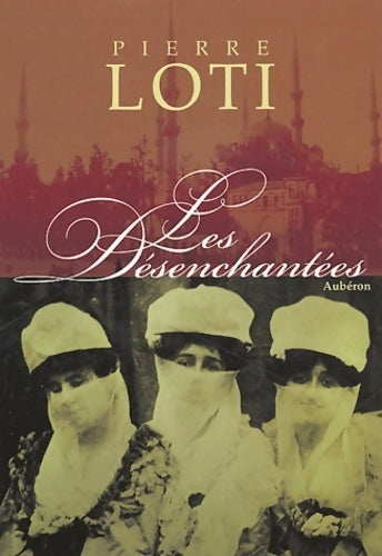 Les désenchantées : Roman des harems turcs contemporains - Pierre Loti -  Aubéron GF - Livre