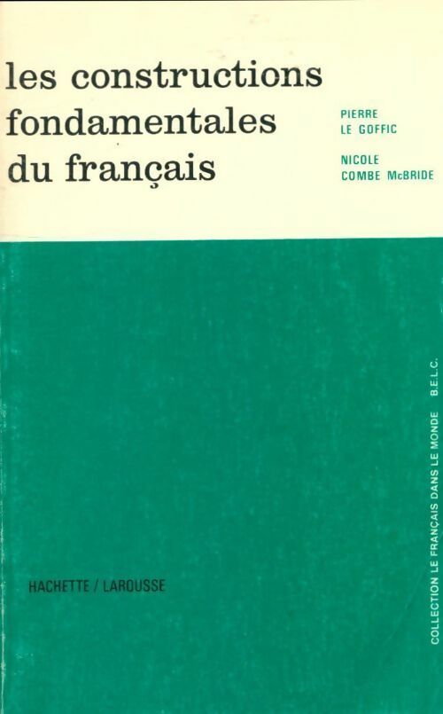 Les constructions fondamentales du français - Pierre Le Goffic -  Le français dans le monde - Livre