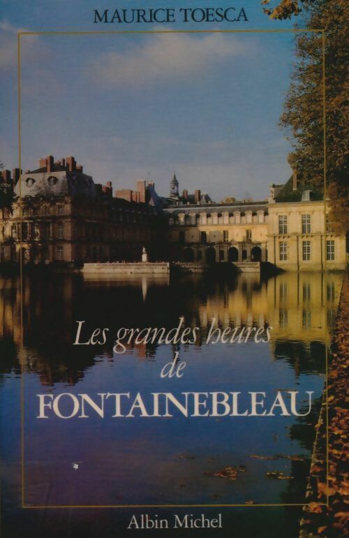 Les grandes heures de Fontainebleau - Maurice Toesca -  Albin Michel GF - Livre