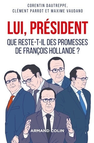 Lui président - que reste-t-il des promesses de François hollande ? : Que reste-t-il des promesses de François hollande ? - Corentin Dautreppe -  Armand Colin GF - Livre