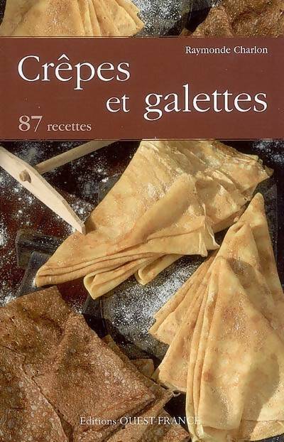 Crêpes et galettes : 87 recettes - Raymonde Charlon -  Ouest-france - Livre