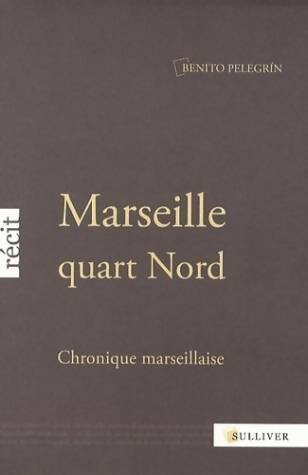 Marseille quart nord : Chronique marseillaise - Benito Pelegrin -  Sulliver - Livre