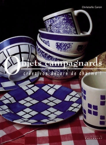 Objets campagnards. Créez vos décors de charme ! - Christelle Caron -  Carrousel GF - Livre