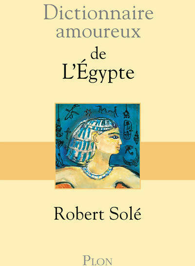 Dictionnaire amoureux de l'Egypte - Robert Solé -  Dictionnaire amoureux - Livre
