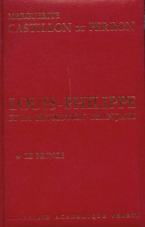 Louis-Philippe et la révolution française Tome I : Le prince - Marguerite Castillon du Perron -  Présence de l'histoire - Livre
