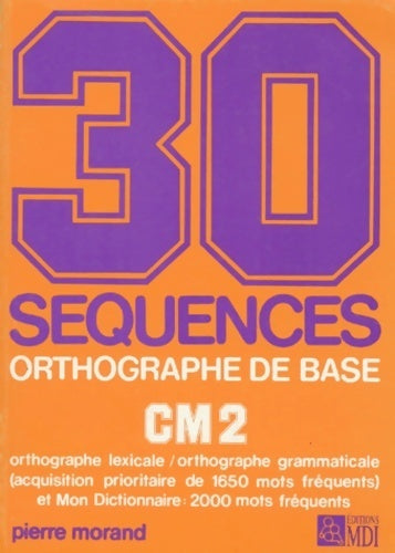 30 séquences orthographe de base CM2 : Livre de l'élève - Pierre Morand -  MDI - Livre