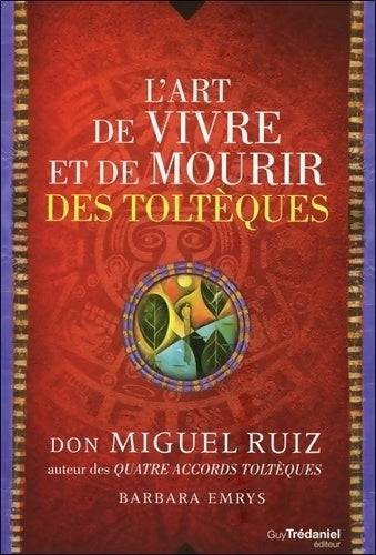 L'art de vivre et de mourir des toltèques : Histoire d'une découverte - Miguel Ruiz -  Trédaniel GF - Livre
