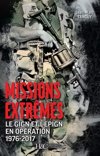 Missions extremes (le gign et l'epign en opération 1976-2017) - Jean-marc Tanguy -  Histoire et Collections GF - Livre