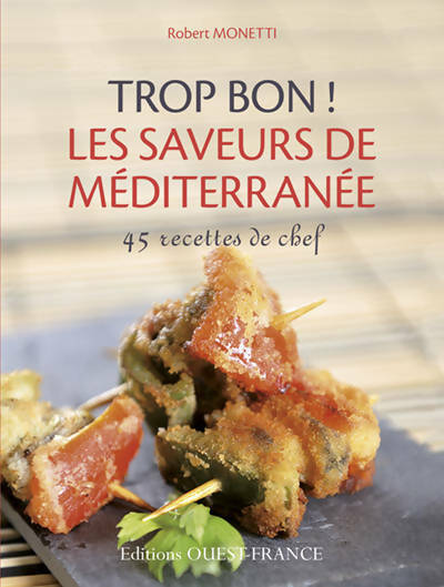 Trop bon ! les saveurs de Méditerranée 45 recettes - Robert Monetti Eleonore Gauthier -  Trop bon ! - Livre