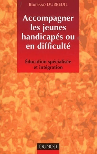 Accompagner les jeunes handicapés ou en difficulté : éducation spécialisée et intégration - Bernard Dubreuil -  Action sociale - Livre