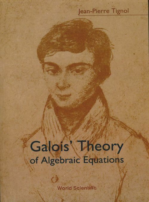 Galois' theory of Algebraic equations - Jean-Pierre Tignol -  World scientific publishing GF - Livre