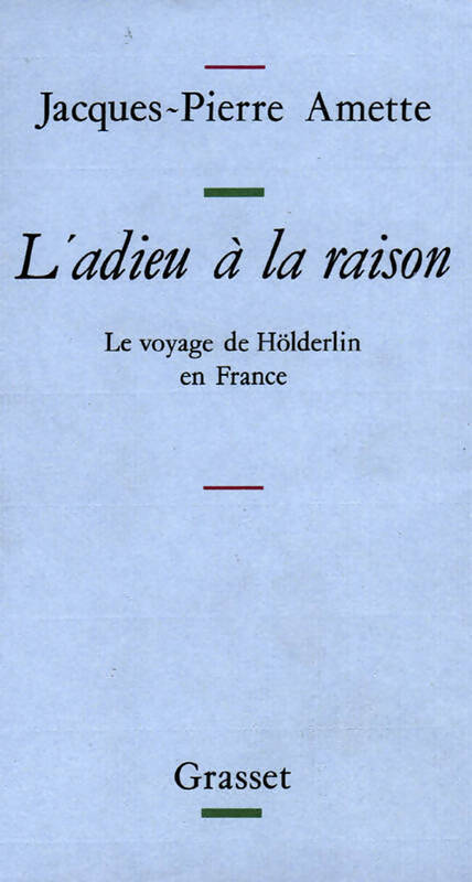 L'adieu à la raison / Le voyage de Hölderlin en France - Jacques-Pierre Amette -  Grasset GF - Livre
