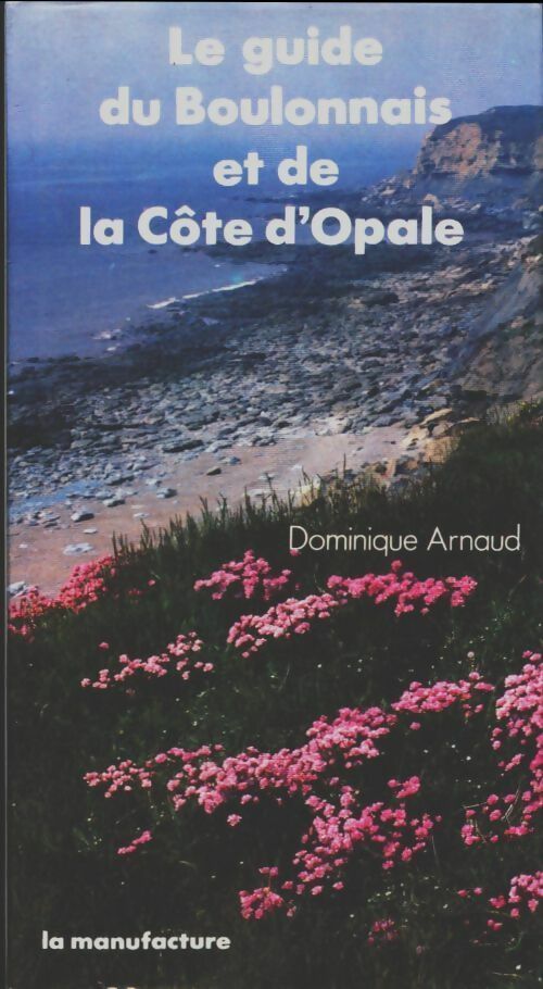 Le guide du boulonnais et Côte d'Opale - Dominique Arnaud -  Les guides de la Manufacture - Livre