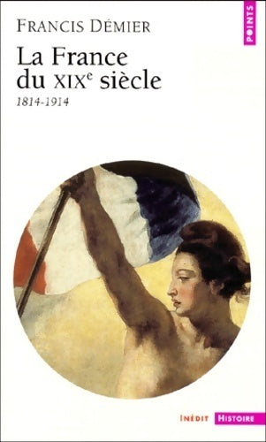 La France du XIXe siècle (1814-1914) - Francis Démier -  Points Histoire - Livre