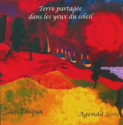 Terre partagée dans les yeux du soleil. Agenda 2007 - Jean Duquoc -  Soleil rouge - Livre