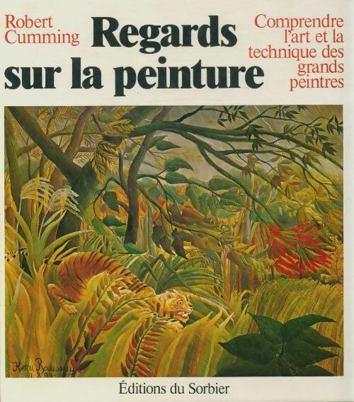 Regards sur la peinture - Robert Cumming -  Comprendre l'art et la technique des grands peintres - Livre