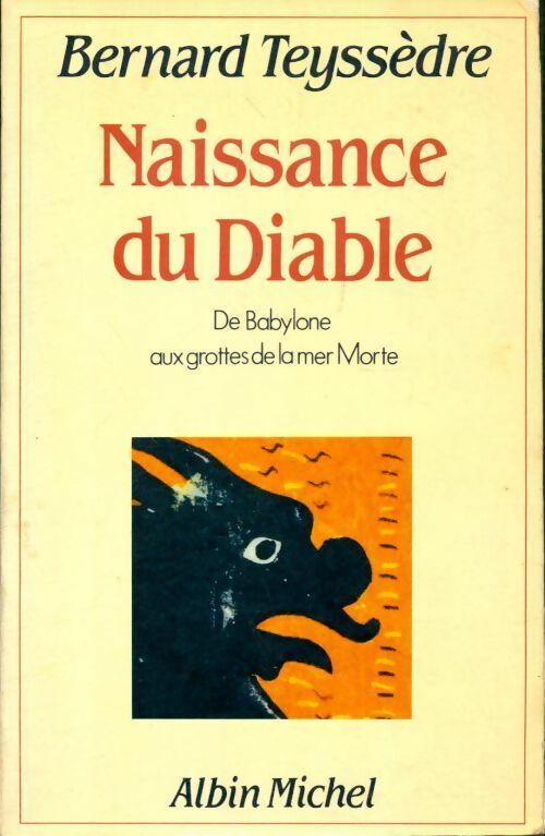 Naissance du diable. De Babylone aux grottes de la mer morte - Bernard Teyssèdre -  Albin Michel GF - Livre