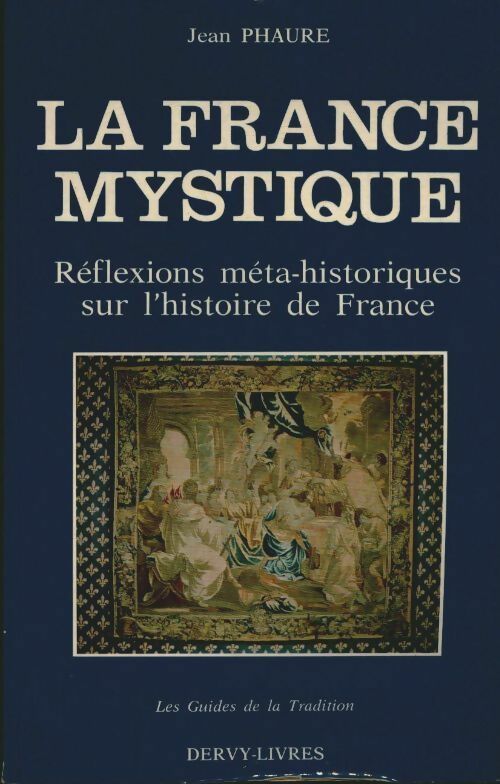 La France mystique. Réflexions méta-historiques sur l'histoire de France - Jean Phaure -  Les guides de la tradition - Livre