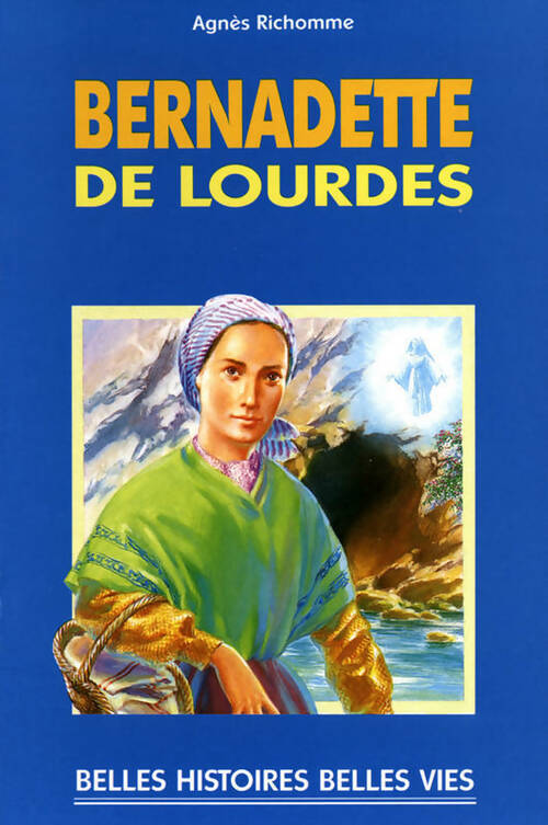 Bernadette de Lourdes - Agnès Richomme -  Belles histoires et belles vies - Livre