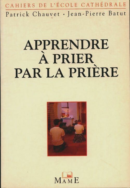 Apprendre à prier par la prière - Patrick Chauvet -  Cahiers de l'école cathédrale - Livre
