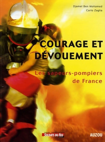 Courage et dévouement. Les sapeurs-pompiers de France - Carlo Zaglia -  Soldats du feu - Livre
