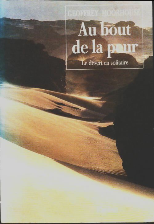 Au bout de la peur. Le désert en solitaire - Moorhouse Geoffrey -  Phébus GF - Livre