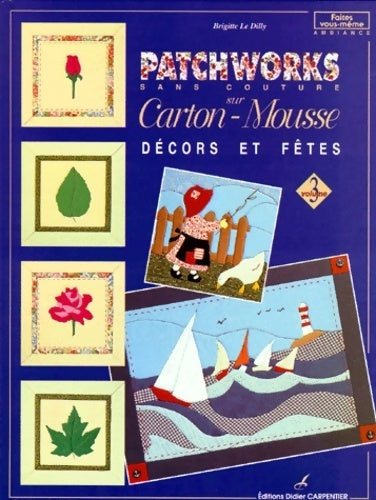 Patchworks sans couture sur carton-mousse Tome III : Décors et fêtes - Brigitte Le Dilly -  Faites vous-même - Livre