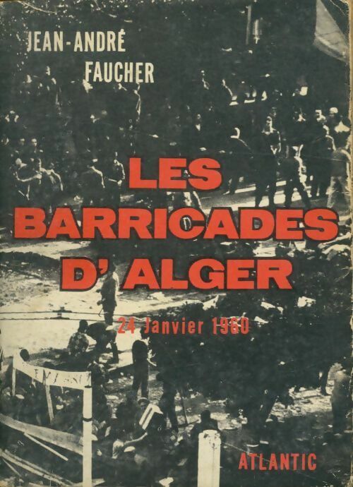 Les barricades d'Alger 24 janvier 1960 - Jean-André Faucher -  Atlantic GF - Livre