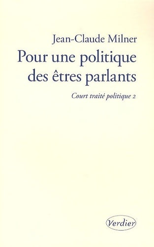 Pour une politique des êtres parlants : Court traité politique 2 - Jean-Claude Milner -  Verdier GF - Livre