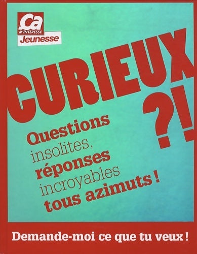 Curieux ?! - questions insolites réponses incroyables tous azimuts ! - Collectif -  Ca m'intéresse - Livre