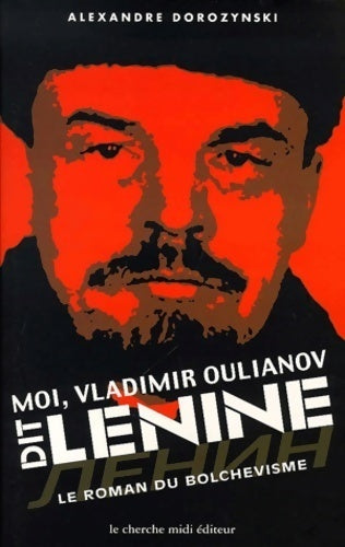 Moi vladimir oulianov dit lénine : Le roman du bolchevisme - Alexandre Dorozynski -  Documents - Livre