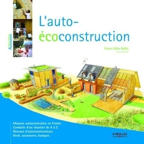 L'auto-écoconstruction : Maisons autoconstruites en France. Conduite d'un chantier de a à z. Réseaux d'autoconstructeurs. Droit assurances banques - Pierre-Gilles Bellin -  Pour habiter autrement - Livre
