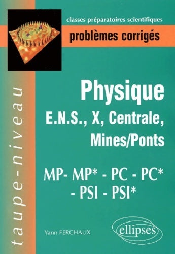 Problèmes corrigés de physique polytechnique ulm centrale mines pc*/pc/mp*/mp/psi*/psi - Yann Ferchaux -  Taupe-niveau - Livre
