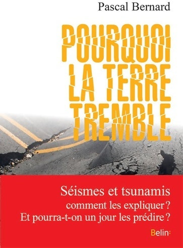 Pourquoi la terre tremble : Comment expliquer séismes et tsunamis ? et pourra-t-on un jour prédire les catastrophes sismiques ? - Pascal Bernard -  Belin GF - Livre
