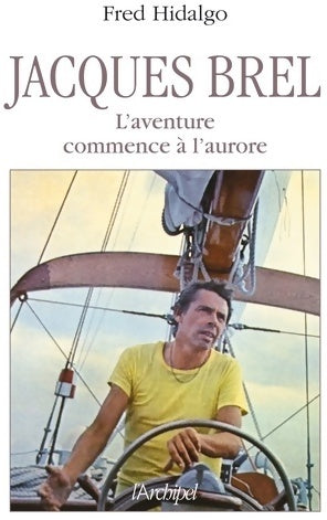 Jacques brel - l'aventure commence à l'aurore - Fred Hidalgo -  L'archipel GF - Livre