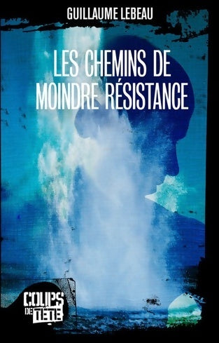 Les chemins de moindre résistance - Guillaume Lebeau -  Coups de Tête - Livre
