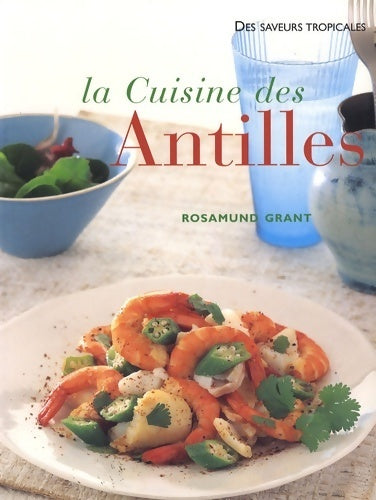 La cuisine des Antilles - Rosamund Grant -  Des saveurs tropicales - Livre