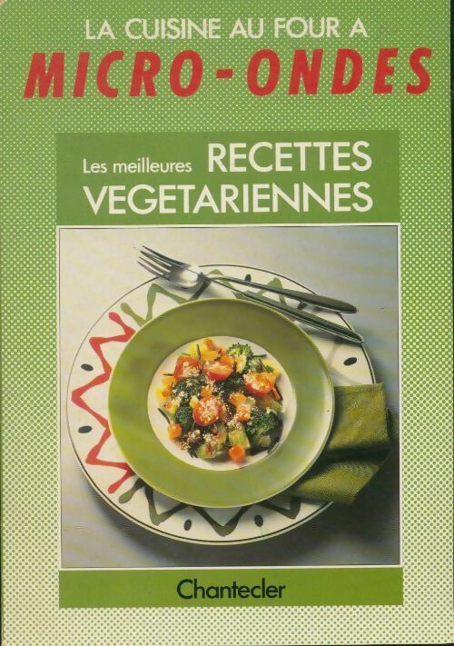 La cuisine au four à micro-ondes : Les meilleures recettes végétariennes - Collectif -  Chantecler GF - Livre