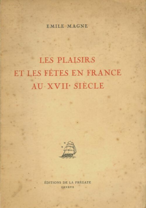 Les plaisirs et les fêtes en France au XVIIe siècle - Pierre Magne -  La Frégate - Livre