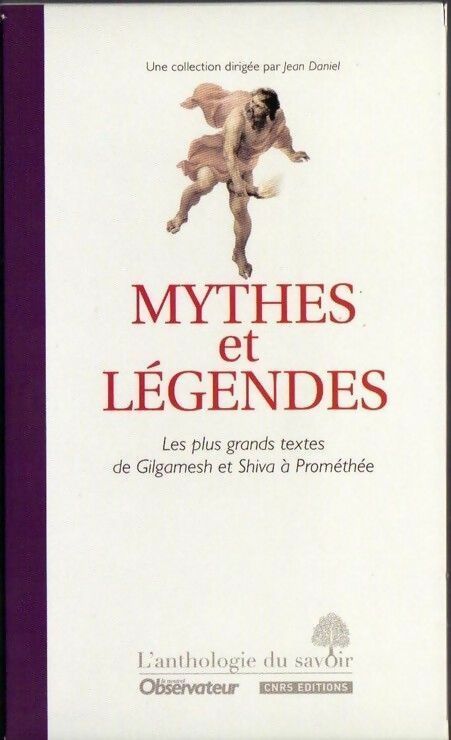Mythes et légendes. Les plus grands textes de Gilgamesh et Shiva à Prométhée - Jean Daniel -  L'anthologie du savoir - Livre